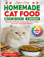 Super Easy Homemade Cat Food cookbook: Easy, Natural Recipes to Boost Your Cat’s Energy, Immunity, and Overall Wellness